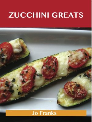 cover image of Zucchini Greats: Delicious Zucchini Recipes, The Top 100 Zucchini Recipes